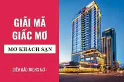 Giải mã giấc mơ: Nằm mơ thấy khách sạn, nhà nghỉ điềm báo gì, lành hay dữ? con số liên quan