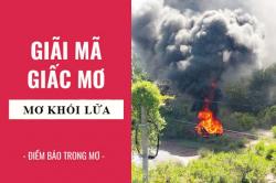 Giải mã giấc mơ: Nằm mơ thấy khói, lửa điềm báo gì, lành hay dữ? con số liên quan