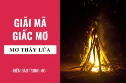 Giải mã giấc mơ: Nằm mơ thấy lửa, lửa cháy điềm báo gì, lành hay dữ? con số liên quan