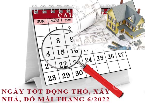 Xem ngày động thổ, làm nhà, xây nhà đổ mái tháng 6/2022 Nhâm Dần hợp tuổi gia chủ chi tiết nhất